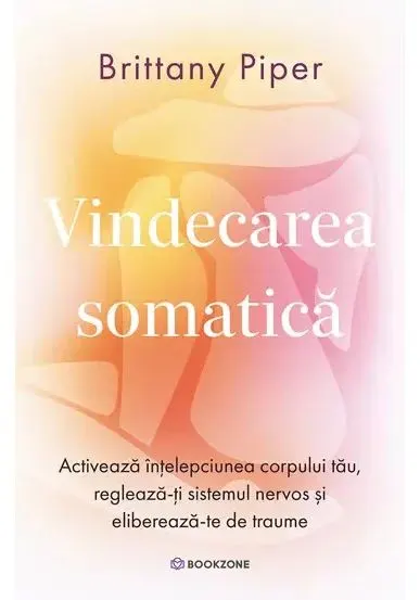 Coperta cărții Vindecarea somatica. Activeaza intelepciunea corpului tau, regleaza-ti sistemul nervos si elibereaza-te de traume