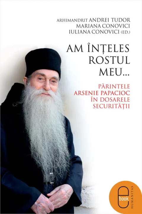 Coperta cărții Am inteles rostul meu... Parintele Arsenie Papacioc in dosarele Securitatii (pdf)