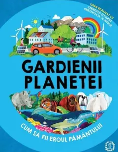 Coperta cărții Gardienii planetei. Cum sa fii eroul Pamantului