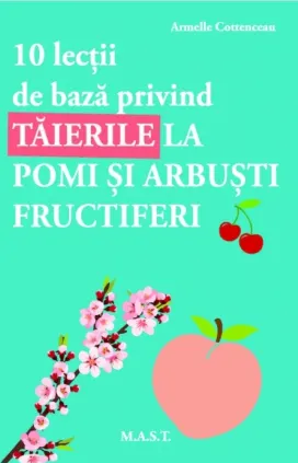 Coperta cărții 10 lectii de baza privind taierile la pomi si arbusti fructiferi