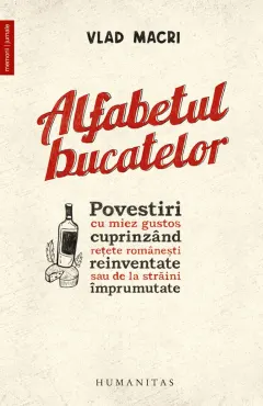 Coperta cărții Alfabetul bucatelor. Povestiri cu miez gustos cuprinzând rețete românești reinventate sau de la străini împrumutate