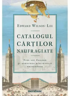 Coperta cărții Catalogul cărților naufragiate. Fiul lui Columb și aventura bibliotecii universale