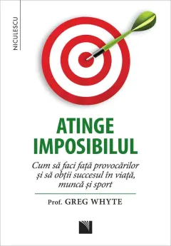 Coperta cărții Atinge imposibilul! Cum să faci față provocărilor și să obții succesul în viață, muncă și sport