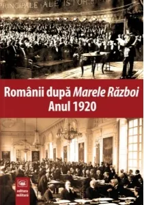 Coperta cărții Romanii dupa Marele Razboi. Anul 1920. Documente, impresii, marturii