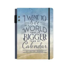 Coperta cărții I Want to Live in a World that Is Bigger Than My Calendar: A DIY Dotted Journal (Cloth Spine Deluxe Journal)