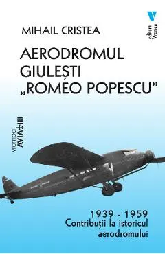 Coperta cărții aerodromul giulesti romeo popescu 1939-1959 - mihail cristea
