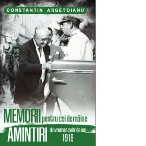 Coperta cărții Memorii pentru cei de maine. Amintiri din vremea celor de ieri 1918. Volumul III
