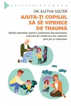 Coperta cărții Ajută-ți copilul să se vindece de traumă