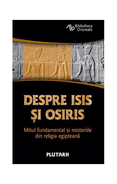 Coperta cărții Despre Isis si Osiris. Mitul fundamental si misteriile din religia egipteana