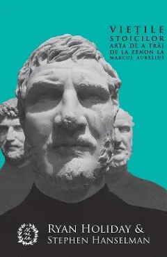 Coperta cărții Vietile stoicilor. Arta de a trai de la Zenon la Marcus Aurelius - Ryan Holiday, Stephen Hanselman