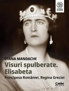 Coperta cărții Visuri spulberate. Elisabeta, Principesa României, Regina Greciei