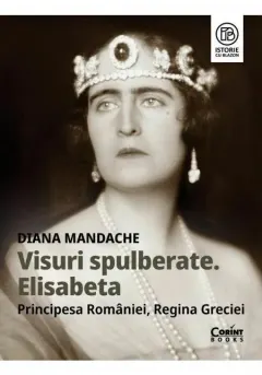 Coperta cărții Visuri spulberate. Elisabeta, Principesa României, Regina Greciei