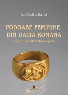 Coperta cărții Podoabe feminine din Dacia romana. Cu privire speciala la Dacia Superior