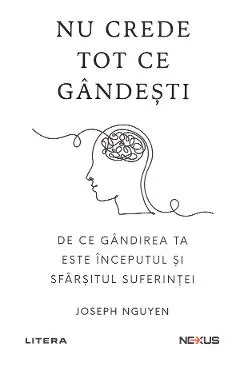 Coperta cărții Nu crede tot ce gandesti. De ce gandirea ta este inceputul si sfarsitul suferintei