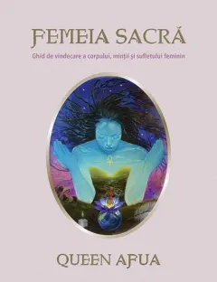 Coperta cărții Femeia sacra. Ghid de vindecare a corpului, mintii si sufletului feminin