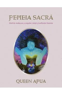 Coperta cărții Femeia sacra. Ghid de vindecare a corpului, mintii si sufletului feminin
