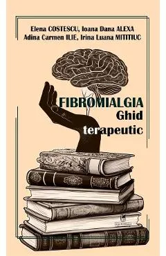 Coperta cărții Fibromialgia. Ghid terapeutic - Elena Costescu, Ioana Dana Alexa, Adina Carmen Ilie, Irina Luana Mititiuc