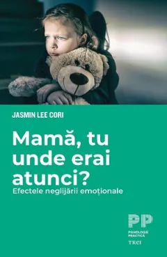 Coperta cărții Mamă, tu unde erai atunci? Efectele neglijării emoționale