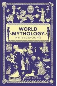 Coperta cărții World Mythology in Bite-Sized Chunks, Mark Daniels