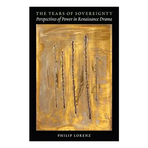 Coperta cărții The Tears Of Sovereignty Perspectives Of Power In Renaissance Drama