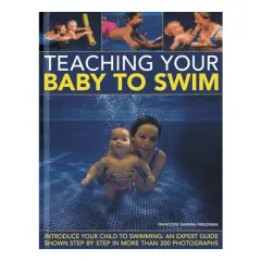 Coperta cărții Teaching Your Baby To Swim Introduce Your Child To Swimming An Expert Guide Shown Step By Step In More Than 200 Photographs