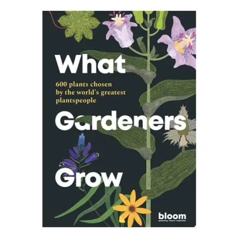 Coperta cărții What Gardeners Grow: 600 Plants Chosen By The Worl(...)