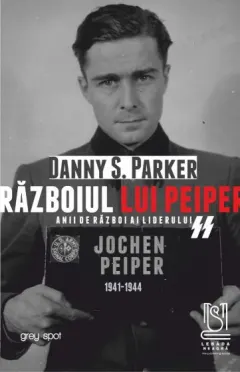Coperta cărții Războiul lui Peiper. Anii de război ai liderului SS Jochen Peiper: 1941–1944