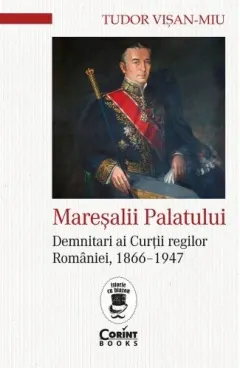 Coperta cărții Mareșalii palatului. Demnitari ai Curții regilor României, 1866–1947