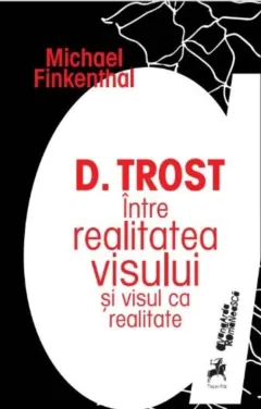 Coperta cărții D. Trost. Între realitatea visului și visul ca realitate