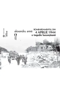 Coperta cărții Bombardamentul din 4 aprilie 1944. O tragedie bucuresteana