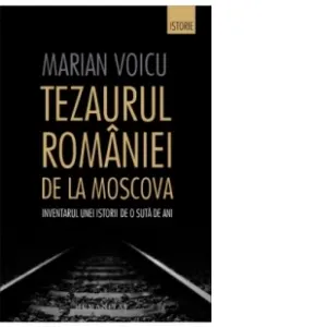 Coperta cărții Tezaurul Romaniei de la Moscova: Inventarul unei istorii de o suta de ani