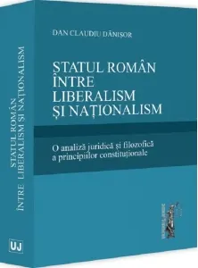 Coperta cărții Statul roman intre liberalism si nationalism. O analiza juridica si filozofica a principiilor constitutionale
