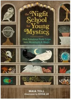 Coperta cărții The night school for young mystics: five fabulous field trips into moonlight and magic