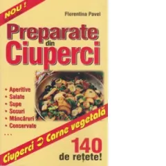 Coperta cărții Preparatele din ciuperci - ciupercile si sanatatea - (140 de retete)