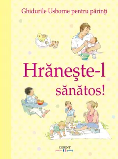 Coperta cărții Hrănește-l sănătos! Ghidurile Usborne pentru părinți