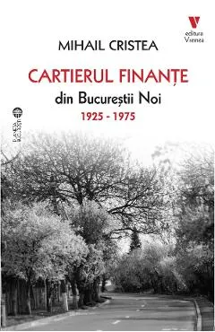 Coperta cărții cartierul finante din bucurestii noi 1925-1975 - mihail cristea