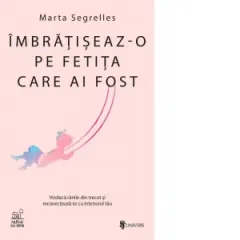 Coperta cărții Imbratiseaz-o pe fetita care ai fost. Vindeca ranile din trecut si reconecteaza-te cu interiorul tau