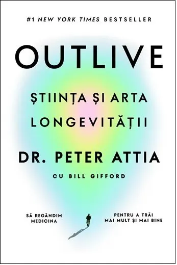 Coperta cărții Outlive. Stiinta si arta longevitatii - Peter Attia, Bill Gifford