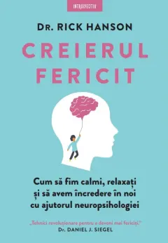 Coperta cărții Creierul fericit. Cum sa fim calmi, relaxati si sa avem incredere in noi cu ajutorul neuropsihologiei