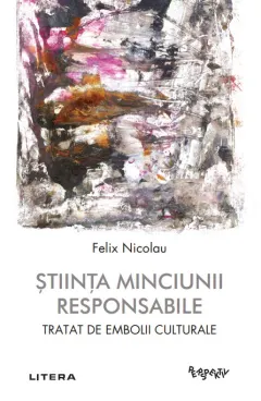 Coperta cărții Stiinta minciunii responsabile. Tratat de embolii culturale