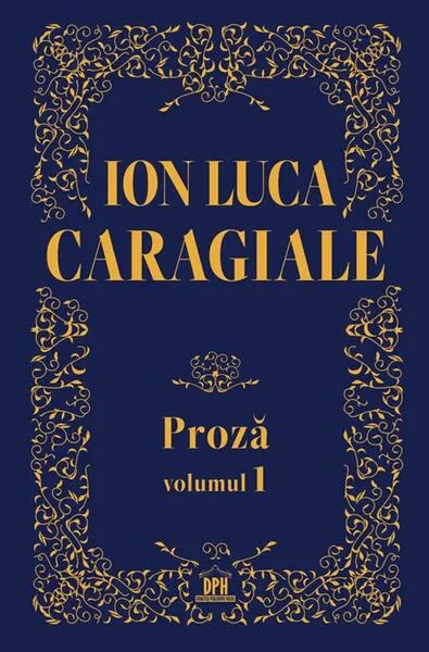 Coperta cărții Ion Luca Caragiale. Proză (Vol. 1)