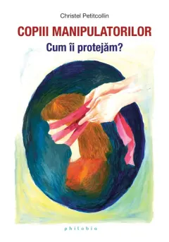 Coperta cărții Copiii manipulatorilor. Cum ii protejam?