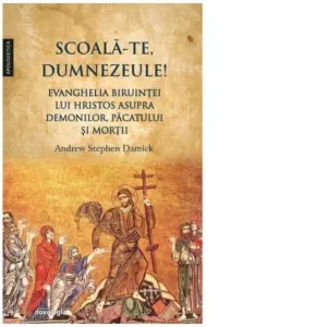 Coperta cărții Scoala-Te, Dumnezeule! Evanghelia biruintei lui Hristos asupra demonilor, pacatului si mortii