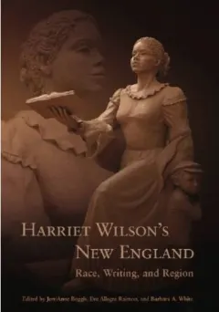 Coperta cărții Harriet Wilson's New England: Race, Writing, and Region (Revisting New England: the New Regionalism)