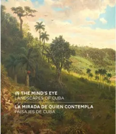 Coperta cărții In The Mind's Eye: Landscapes Of Cuba (English/Spanish Bilingual Edition)