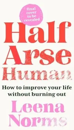 Coperta cărții Half-Arse Human How to Live Better Without Burning Out