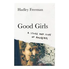 Coperta cărții Good Girls A Story and Study of Anorexia