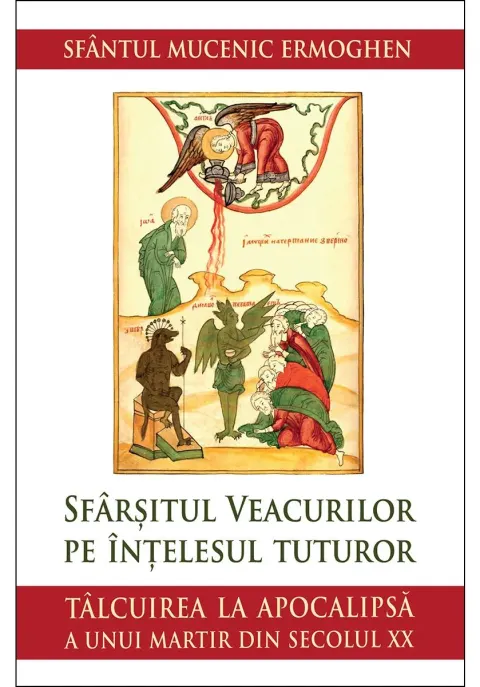 Coperta cărții Sfarsitul veacurilor pe intelesul tuturor. Talcuirea la Apocalipsa a unui martir din secolul XX
