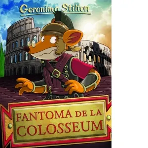 Coperta cărții Fantoma de la Colosseum. Volumul 16 din seria Geronimo Stilton
