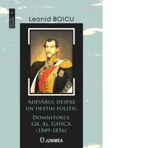 Coperta cărții Adevarul despre un destin politic. Domnitorul Gr. Al. Ghica (1849-1856)